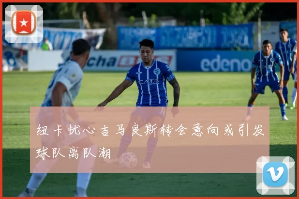 纽卡忧心吉马良斯转会意向或引发球队离队潮